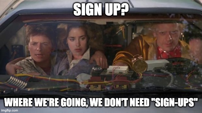 Sign up? Where we're going, we don't need 'Sign-ups'
